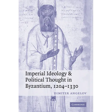 Imperial Ideology and Political Thought in Byzantium, 1204 1330