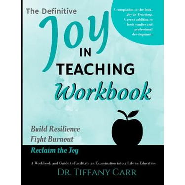 The Definitive Joy in Teaching Workbook: A Workbook and Guide to Facilitate an Examination into a Life in Education