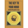 The Key to Your Mind-Activate the Genius in You: Powerful FUNDAMENTAL keys to developing a winning mind!
