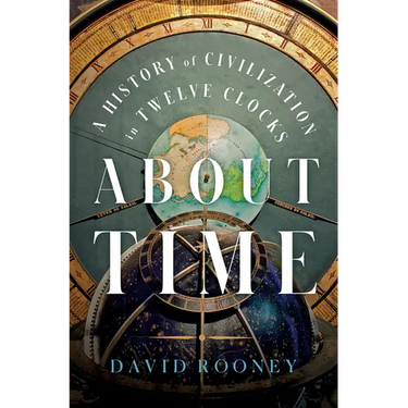 About Time: A History of Civilization in Twelve Clocks
