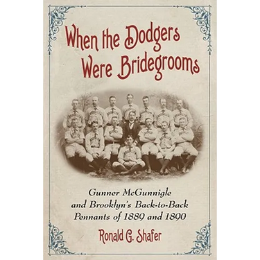 When the Dodgers Were Bridegrooms: Gunner McGunnigle and Brooklyn's Back-to-Back Pennants of 1889 and 1890