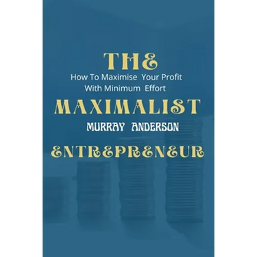 The maximalist enterpreneur: How to maximize your profit with minimum effort