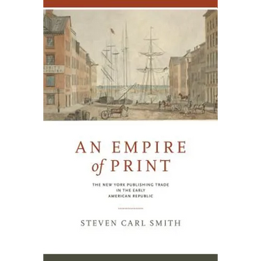 An Empire of Print: The New York Publishing Trade in the Early American Republic