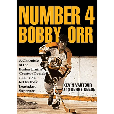 Number 4 Bobby Orr: A Chronicle of the Boston Bruins' Greatest Decade 1966-1976 Led by Their Legendary Superstar