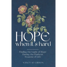 Hope When It's Hard: Finding the Light of Hope in the Darkest Seasons of Life