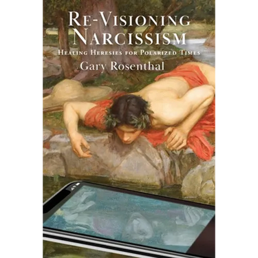 Re-Visioning Narcissism: Healing Heresies for Polarized Times
