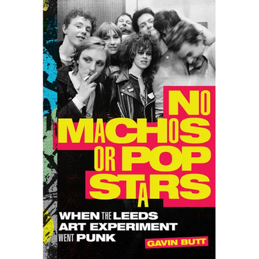 No Machos or Pop Stars: When the Leeds Art Experiment Went Punk