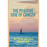 The Positive Side of Cancer: My faith and hope journey with breast cancer