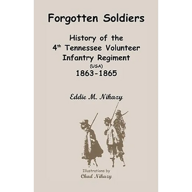 Forgotten Soldiers: History of the 4th Regiment Tennessee Volunteer Infantry (USA), 1863-1865