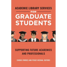 Academic Library Services for Graduate Students: Supporting Future Academics and Professionals