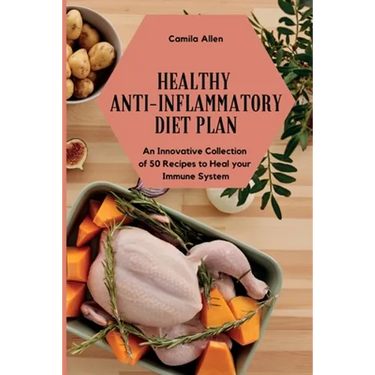 Healthy Anti-Inflammatory Diet Plan: An Innovative Collection of 50 Recipes to Heal your Immune System