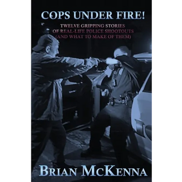 Cops Under Fire!: 12 Gripping Stories of Real-Life Police Shootouts (and What to Make of them)