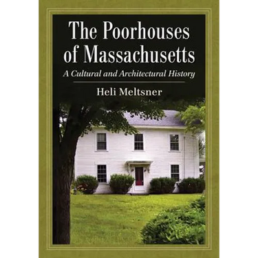 The Poorhouses of Massachusetts: A Cultural and Architectural History