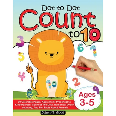 Dot To Dot Count To 10: 30 Colorable Pages, Ages 3 to 5, Preschool to Kindergarten, Connect The Dots; Numerical Order, Counting, and Fun Facts About A