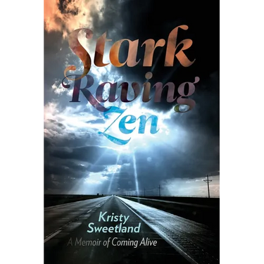 Stark Raving Zen: A Memoir of Coming Alive