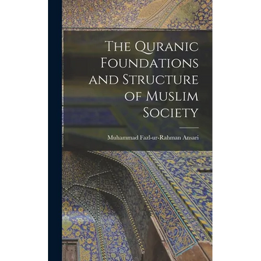 The Quranic Foundations and Structure of Muslim Society