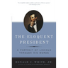 The Eloquent President: A Portrait of Lincoln Through His Words