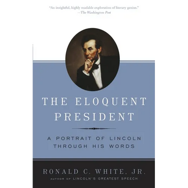 The Eloquent President: A Portrait of Lincoln Through His Words