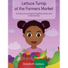 Lettuce Turnip at the Farmers Market: A Story Encouraging Healthy Foods and Communities