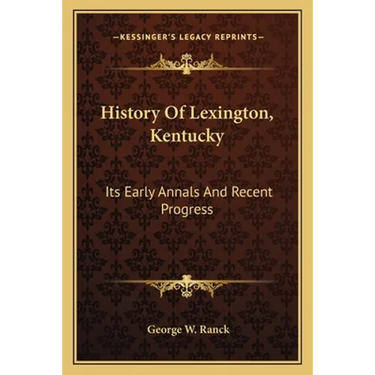 History Of Lexington, Kentucky: Its Early Annals And Recent Progress