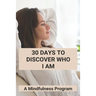 30 Days To Discover Who I Am: A Mindfulness Program: How To Meditate For Anxiety