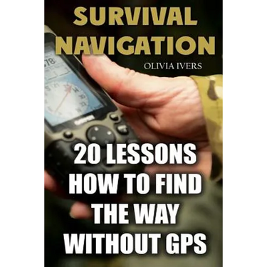Survival Navigation: 20 Lessons How to Find the Way without GPS