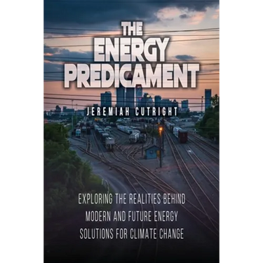 The Energy Predicament: Exploring The Realities Behind Modern and Future Energy Solutions for Climate Change