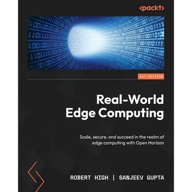 Real-World Edge Computing: Scale, secure, and succeed in the realm of edge computing with Open Horizon