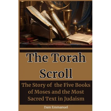 The Torah Scroll: The Story of the Five Books of Moses and the Most Sacred Text in Judaism