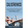 Calisthenics: Step-by-step Guidance on Getting in Shape & Staying in Shape (Increase the Efficiency of Your Workout Plan)