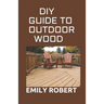 DIY Guide to Outdoor Wood: A Complete Easy-to-Build Step-by-Step Projects (Creative Homeowner) Easy-to-Follow Instructions for Trellises, Planter