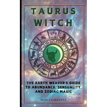 Taurus Witch: The Earth Weaver's Guide to Abundance, Sensuality, and Zodiac Magic