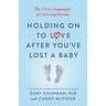 Holding on to Love After You've Lost a Baby: The 5 Love Languages(r) for Grieving Parents