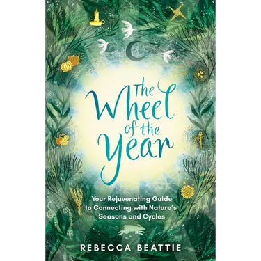 The Wheel of the Year: Your Rejuvenating Guide to Rediscovering Nature's Cycles and Seasons