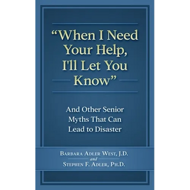 When I Need Your Help I'll Let You Know: And Other Senior Myths That Can Lead to Disaster