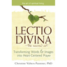Lectio Divina--The Sacred Art: Transforming Words & Images Into Heart-Centered Prayer