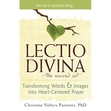 Lectio Divina--The Sacred Art: Transforming Words & Images Into Heart-Centered Prayer