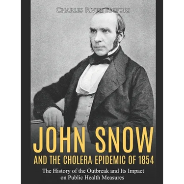 John Snow and the Cholera Epidemic of 1854: The History of the Outbreak and Its Impact on Public Health Measures