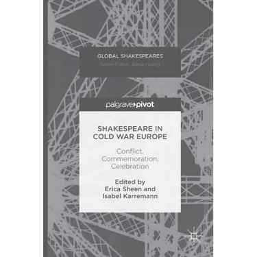 Shakespeare in Cold War Europe: Conflict, Commemoration, Celebration