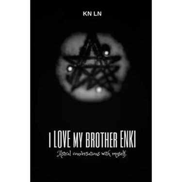 I Love My Brother Enki: Astral conversations with myself.