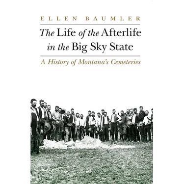The Life of the Afterlife in the Big Sky State: A History of Montana's Cemeteries
