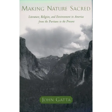 Making Nature Sacred: Literature, Religion, and the Environment in America from the Puritans to the Present
