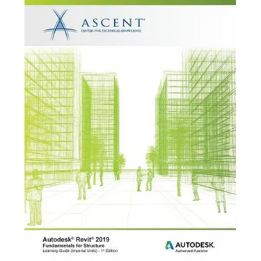 Autodesk Revit 2019: Fundamentals for Structure (Imperial Units): Autodesk Authorized Publisher, Software Version 2019.0