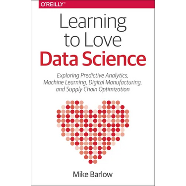 Learning to Love Data Science: Explorations of Emerging Technologies and Platforms for Predictive Analytics, Machine Learning, Digital Manufacturing a