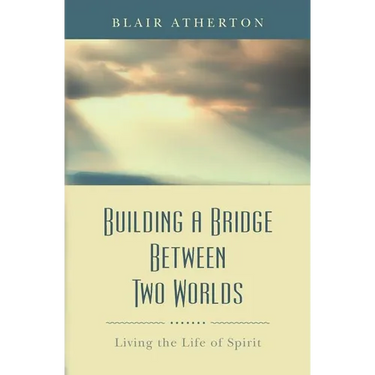 Building a Bridge Between Two Worlds: Living the Life of Spirit
