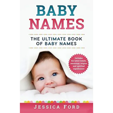 Baby Names: The Ultimate Book of Baby Names - Includes the Latest Trends, Meanings, Origins and Spiritual Significance
