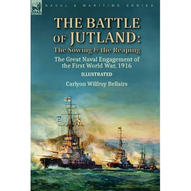 The Battle of Jutland: the Sowing & the Reaping--The Great Naval Engagement of the First World War,1916
