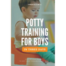 Potty Training for Boys in 3 Days: Step-by-Step Guide to Get Your Toddler Diaper Free, No-Stress Toilet Training.