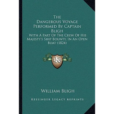 The Dangerous Voyage Performed By Captain Bligh: With A Part Of The Crew Of His Majesty's Ship Bounty, In An Open Boat (1824)