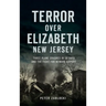 Terror Over Elizabeth, New Jersey: Three Plane Crashes in 58 Days and the Fight for Newark Airport